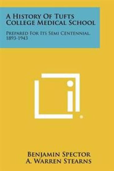 A History of Tufts College Medical School: Prepared for Its Semi Centennial, 1893-1943