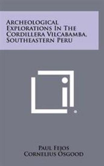 Archeological Explorations in the Cordillera Vilcabamba, Southeastern Peru