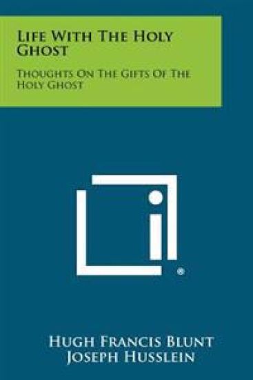 Life with the Holy Ghost: Thoughts on the Gifts of the Holy Ghost