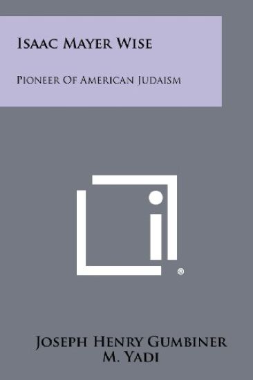 Isaac Mayer Wise: Pioneer of American Judaism