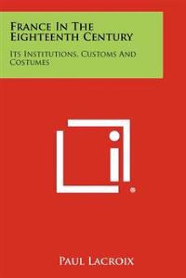 France in the Eighteenth Century: Its Institutions, Customs and Costumes