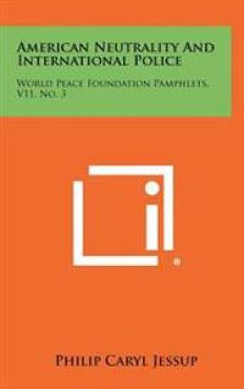 American Neutrality and International Police: World Peace Foundation Pamphlets, V11, No. 3
