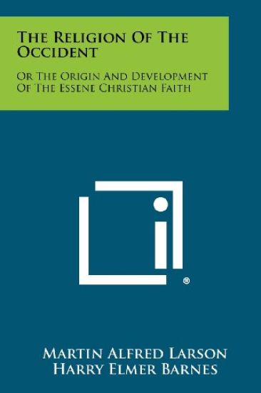 The Religion of the Occident: Or the Origin and Development of the Essene Christian Faith
