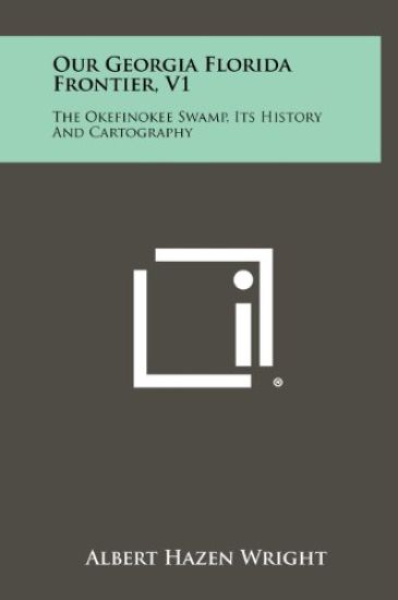 Our Georgia Florida Frontier, V1: The Okefinokee Swamp, Its History and Cartography