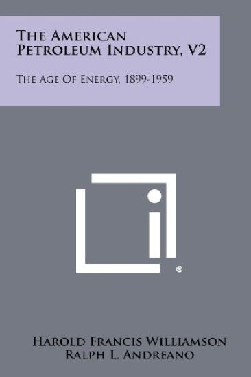 The American Petroleum Industry, V2: The Age of Energy, 1899-1959
