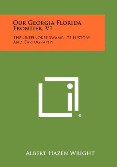 Our Georgia Florida Frontier, V1: The Okefinokee Swamp, Its History and Cartography