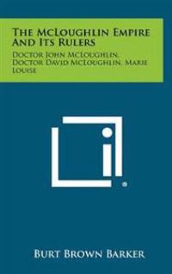 The McLoughlin Empire and Its Rulers: Doctor John McLoughlin, Doctor David McLoughlin, Marie Louise