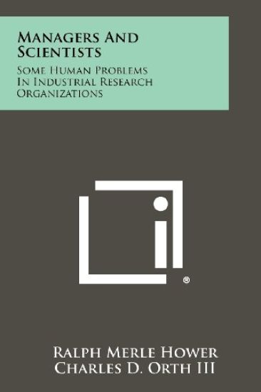 Managers and Scientists: Some Human Problems in Industrial Research Organizations