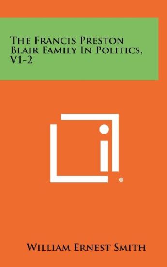 The Francis Preston Blair Family in Politics, V1-2