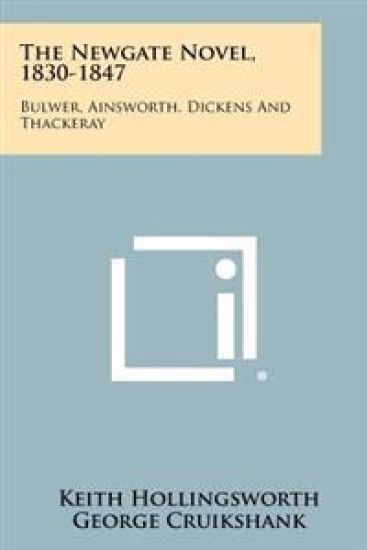 The Newgate Novel, 1830-1847: Bulwer, Ainsworth, Dickens and Thackeray