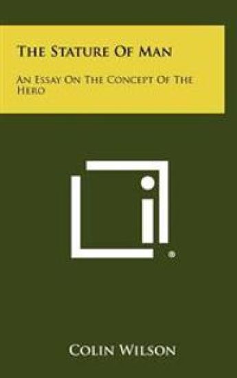 The Stature of Man: An Essay on the Concept of the Hero