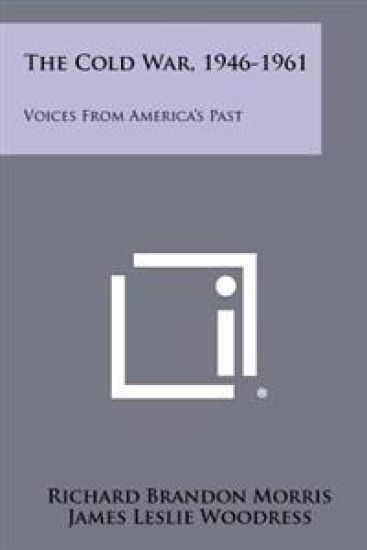 The Cold War, 1946-1961: Voices from America's Past