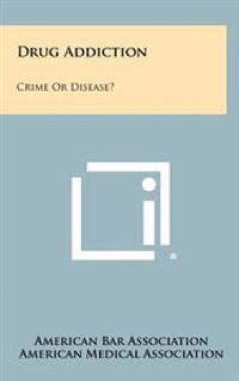 Drug Addiction: Crime or Disease?