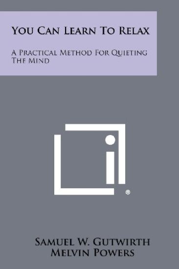 You Can Learn to Relax: A Practical Method for Quieting the Mind