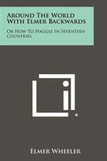 Around the World with Elmer Backwards: Or How to Haggle in Seventeen Countries