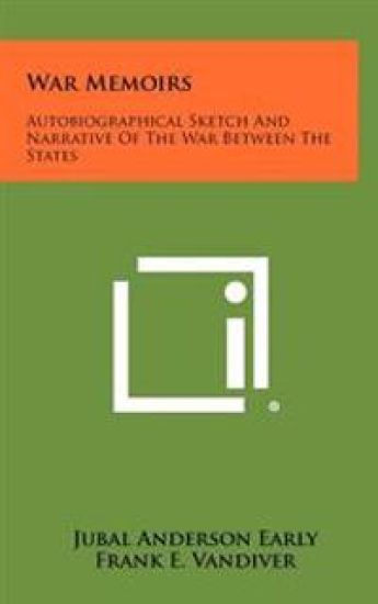 War Memoirs: Autobiographical Sketch and Narrative of the War Between the States