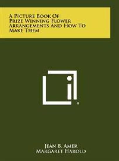 A Picture Book of Prize Winning Flower Arrangements and How to Make Them