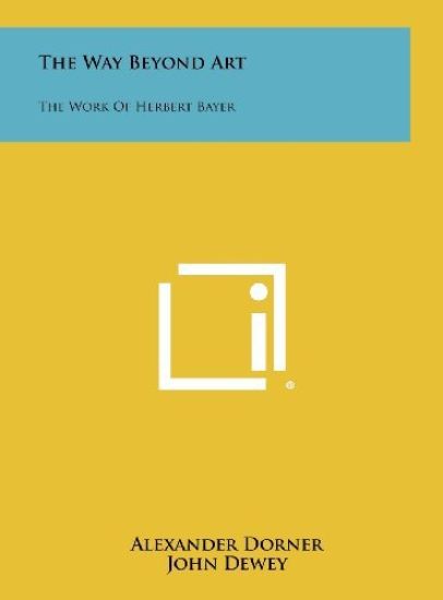 The Way Beyond Art: The Work of Herbert Bayer