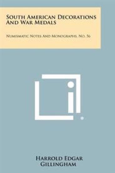 South American Decorations and War Medals: Numismatic Notes and Monographs, No. 56