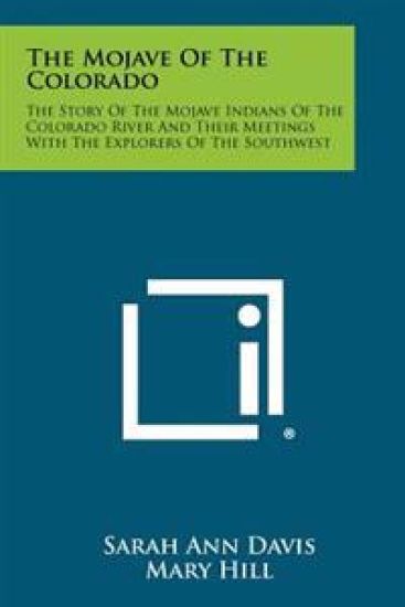 The Mojave of the Colorado: The Story of the Mojave Indians of the Colorado River and Their Meetings with the Explorers of the Southwest
