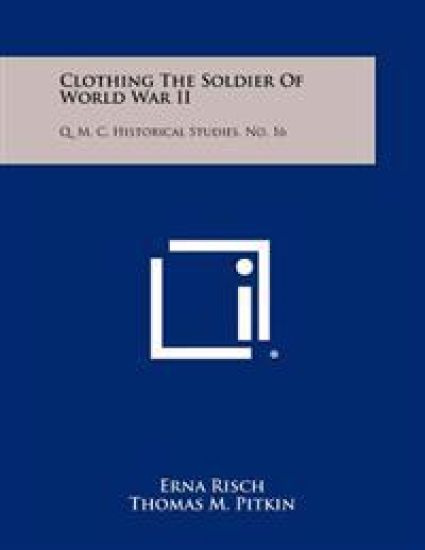 Clothing the Soldier of World War II: Q. M. C. Historical Studies, No. 16