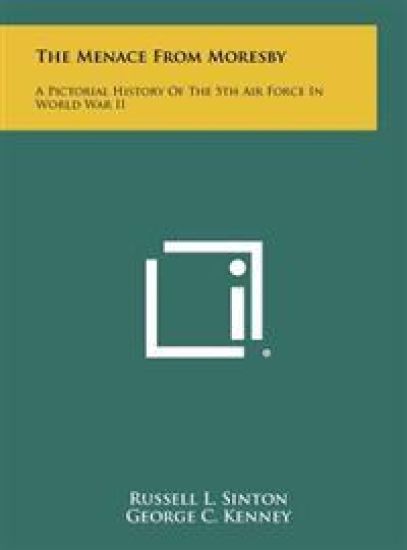 The Menace from Moresby: A Pictorial History of the 5th Air Force in World War II