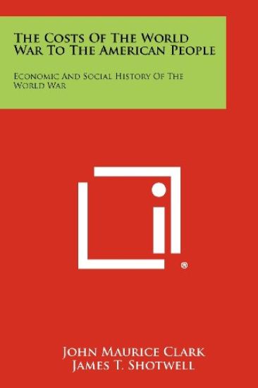 The Costs of the World War to the American People: Economic and Social History of the World War