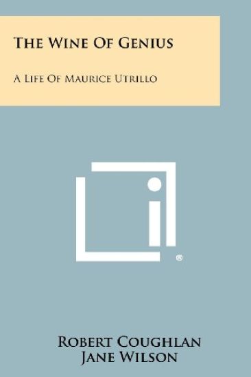 The Wine of Genius: A Life of Maurice Utrillo