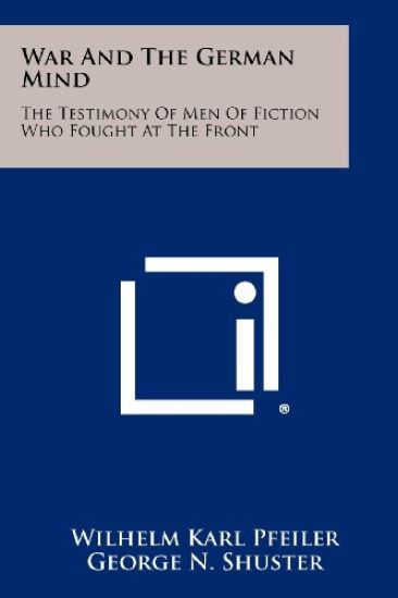 War and the German Mind: The Testimony of Men of Fiction Who Fought at the Front