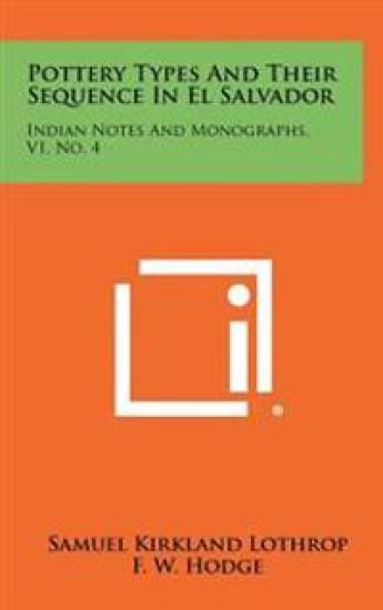 Pottery Types and Their Sequence in El Salvador: Indian Notes and Monographs, V1, No. 4