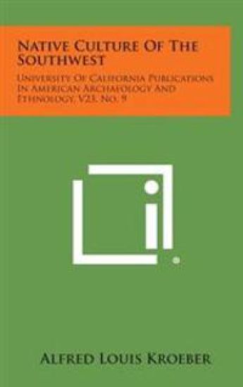Native Culture of the Southwest: University of California Publications in American Archaeology and Ethnology, V23, No. 9