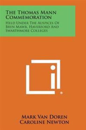 The Thomas Mann Commemoration: Held Under the Auspices of Bryn Mawr, Haverford and Swarthmore Colleges