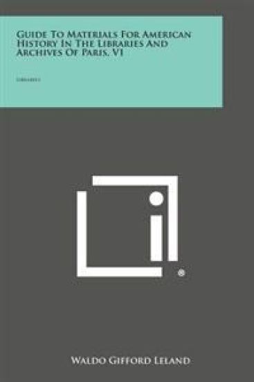 Guide to Materials for American History in the Libraries and Archives of Paris, V1: Libraries