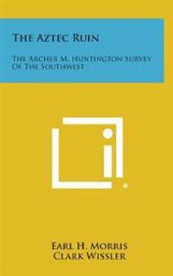 The Aztec Ruin: The Archer M. Huntington Survey of the Southwest