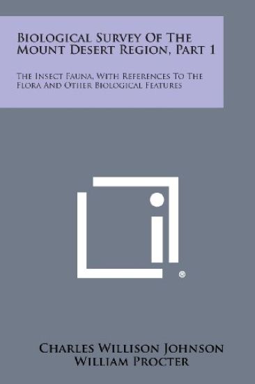 Biological Survey of the Mount Desert Region, Part 1: The Insect Fauna, with References to the Flora and Other Biological Features