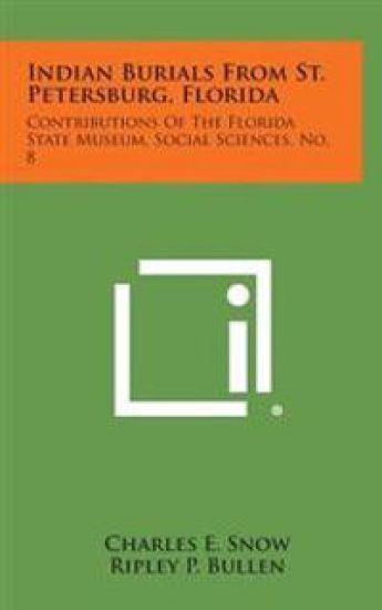 Indian Burials from St. Petersburg, Florida: Contributions of the Florida State Museum, Social Sciences, No. 8