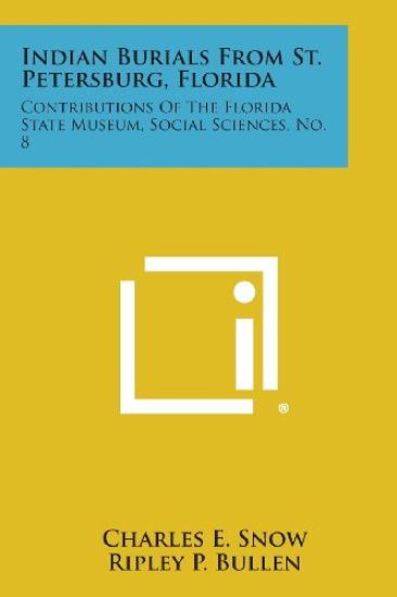 Indian Burials from St. Petersburg, Florida: Contributions of the Florida State Museum, Social Sciences, No. 8