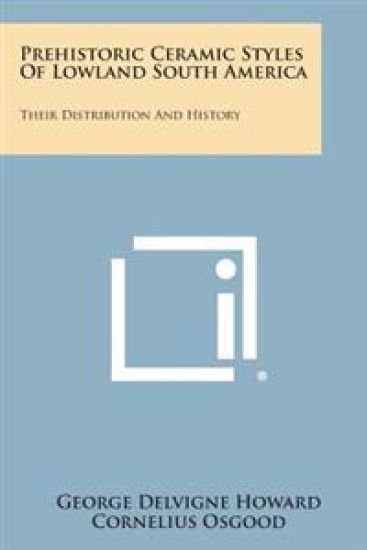 Prehistoric Ceramic Styles of Lowland South America: Their Distribution and History