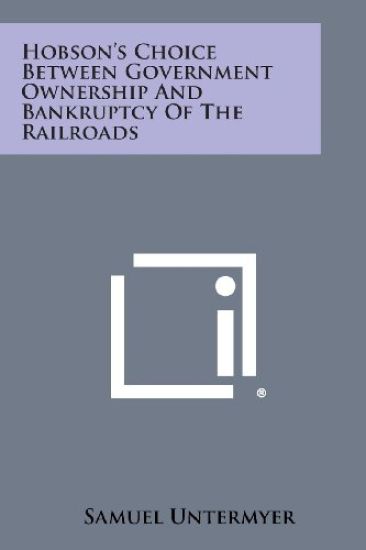 Hobson's Choice Between Government Ownership and Bankruptcy of the Railroads