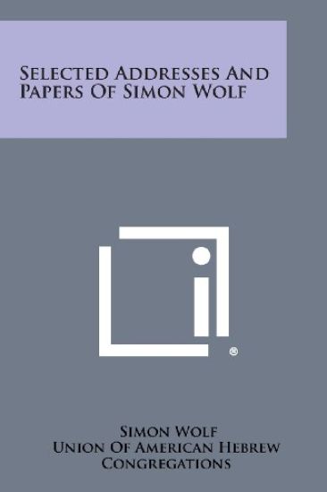 Selected Addresses and Papers of Simon Wolf