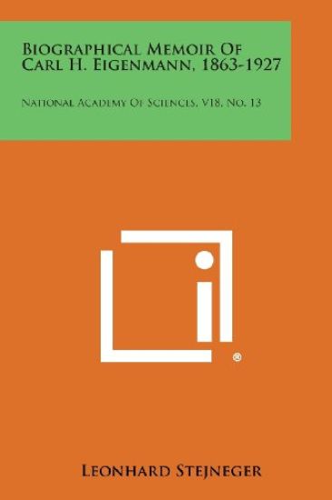 Biographical Memoir of Carl H. Eigenmann, 1863-1927: National Academy of Sciences, V18, No. 13