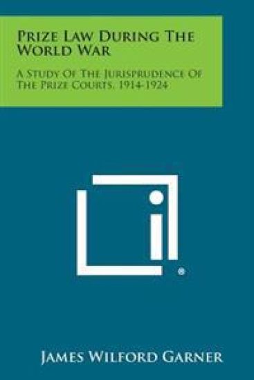 Prize Law During the World War: A Study of the Jurisprudence of the Prize Courts, 1914-1924