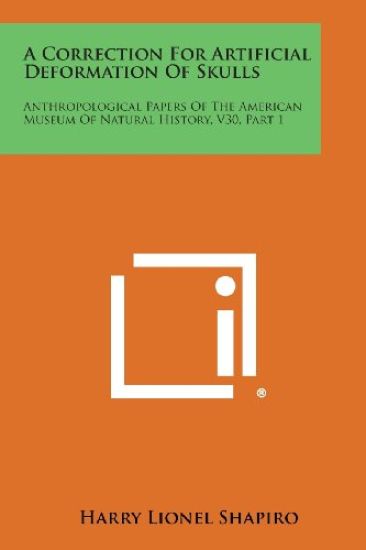 A Correction for Artificial Deformation of Skulls: Anthropological Papers of the American Museum of Natural History, V30, Part 1