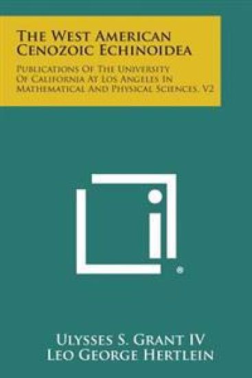 The West American Cenozoic Echinoidea: Publications of the University of California at Los Angeles in Mathematical and Physical Sciences, V2
