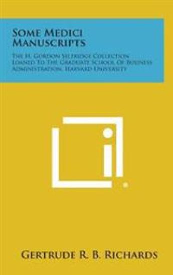 Some Medici Manuscripts: The H. Gordon Selfridge Collection Loaned to the Graduate School of Business Administration, Harvard University
