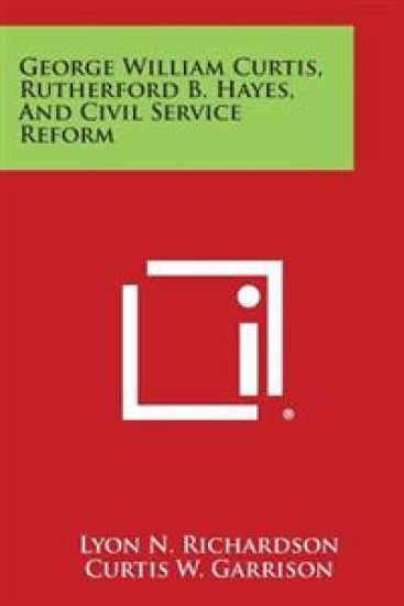 George William Curtis, Rutherford B. Hayes, and Civil Service Reform