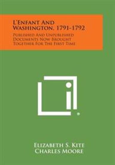 L'Enfant and Washington, 1791-1792: Published and Unpublished Documents Now Brought Together for the First Time