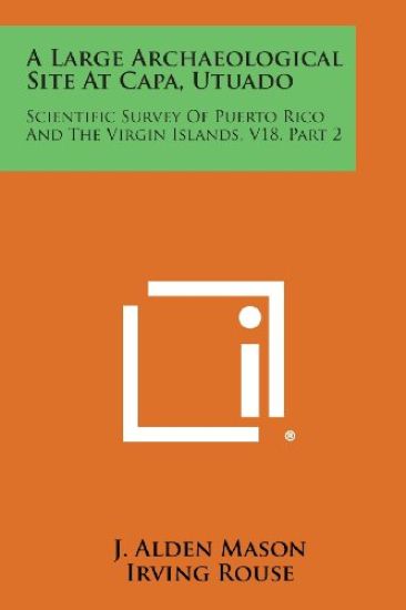 A Large Archaeological Site at Capa, Utuado: Scientific Survey of Puerto Rico and the Virgin Islands, V18, Part 2