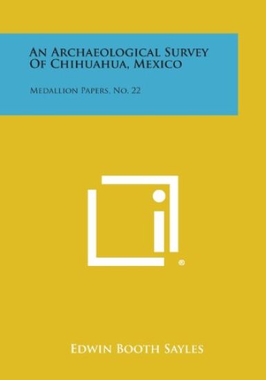 An Archaeological Survey of Chihuahua, Mexico: Medallion Papers, No. 22