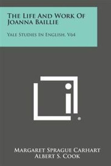The Life and Work of Joanna Baillie: Yale Studies in English, V64